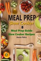 Meal Prep - Slow Cooker 8: Meal Prep Guide - Slow Cooker Recipes 197385967X Book Cover