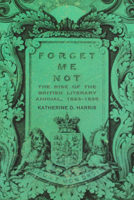 Forget Me Not: The Rise of the British Literary Annual, 1823–1835 0821421360 Book Cover