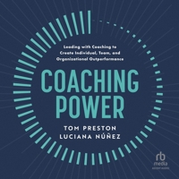 Coaching Power: Leading with Coaching to Create Individual, Team, and Organizational Outperformance B0F4JL6Y9F Book Cover