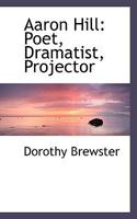 Aaron Hill, Poet, Dramatist, Projector 102198373X Book Cover