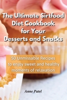 The Ultimate Sirtfood Diet Cookbook for your Desserts and Snacks: 50 unmissable recipes to enjoy sweet and healthy moments of relaxation 1801900280 Book Cover