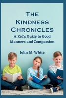 The Kindness Chronicles: A Kid's Guide to Good Manners and Compassion B0C2SM3NRV Book Cover