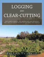 Logging and Clear-Cutting: Our Forests, Wildlife and Marshlands Are Depleting, Resulting in Loss of Shelter for Our Birds and Animals 1664293671 Book Cover