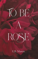 To Be A Rose B0GMZJ42FS Book Cover