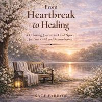 From Heartbreak to Healing: A Coloring Journal to Hold Space for Loss, Grief, and Remembrance B0H7K7N1WR Book Cover