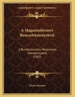 A Maganinditvanyi Buncselekmenyekrol: A Buntetotorveny Modositasa Szempontjabol (1903) 1162430567 Book Cover