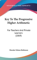 Key to the Progressive Higher Arithmetic: For Teachers and Private Learners (Classic Reprint) 1164889923 Book Cover