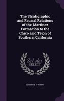 The Stratigraphic and Faunal Relations of the Martinez Formation to the Chico and Tejon of Southern California 1022464795 Book Cover