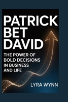 Patrick Bet David: The Power of Bold Decisions in Business and Life B0FTMHDY1F Book Cover