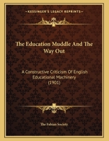 The Education Muddle And The Way Out: A Constructive Criticism Of English Educational Machinery 1169405010 Book Cover