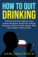How to Quit Drinking: End the brain fog, improve your mental sharpness, escape the cultural hypnosis, and have more energy. Why life is better without booze (One-hour wisdom. Small books: big ideas) B085DP1G6G Book Cover