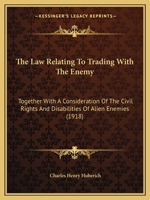 The Law Relating to Trading with the Enemy: Together with a Consideration of the Civil Rights and Disabilities of Alien Enemies and of the Effect of War On Contracts with Alien Enemies 1142096521 Book Cover