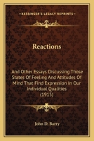 Reactions and Other Essays Discussing Those States of Feeling and Attitudes of Mind That Find Expression in Our Individual Qualities 0548596085 Book Cover