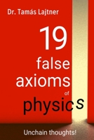 19 false axioms of physics: Unchain thoughts! B08VYR24LH Book Cover