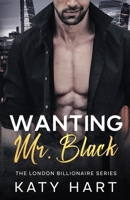 Wanting Mr Black (The London Billionaire Series) B0DH4SSRB4 Book Cover