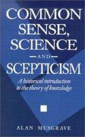 Common Sense, Science and Scepticism: A Historical Introduction to the Theory of Knowledge 0521436257 Book Cover