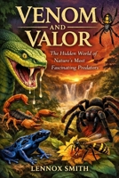 VENOM AND VALOR: The Hidden World of Nature’s Most Fascinating Predators B0GKTS68ZK Book Cover