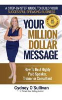 Your Million Dollar Message: How to Be a Highly Paid Speaker, Trainer or Consultant 1922093432 Book Cover