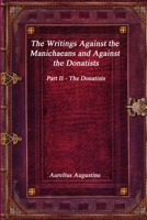 The Writings Against the Manichaeans and Against the Donatists: Part II - The Donatists 1773561197 Book Cover