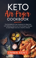 Keto Air Fryer Cookbook: The Complete Air Fryer Cookbook for Beginners with Delicious, Easy & Low-Carb Ketogenic Recipes to Lose Weight and Live a Healthy Lifestyle B085RNLT7K Book Cover