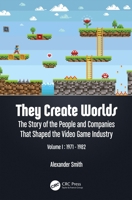 They Create Worlds: The Story of the People and Companies That Shaped the Video Game Industry, Vol. I: 1971-1982 1138389900 Book Cover