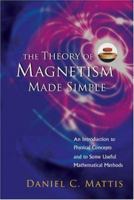 The Theory of Magnetism Made Simple: An Introduction to Physical Concepts and to Some Useful mathematical methods 9812386718 Book Cover