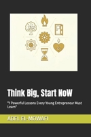 Think Big, Start Now: "7 Powerful Lessons Every Young Entrepreneur Must Learn" 8230376050 Book Cover