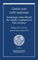 Gratia non tollit naturam: Technologies of the Self and the Catholic Constitution of Time and Space 1587319047 Book Cover