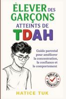 Élever des garçons atteints de TDAH: Guide parental pour favoriser la concentration, la confiance et un meilleur comportement B0G4CVGS9Y Book Cover
