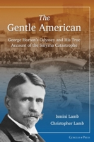 The Gentle American: George Horton’s Odyssey and His True Account of the Smyrna Catastrophe 1463244495 Book Cover