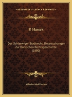 P. Hasse's: Das Schleswiger Stadtrecht, Untersuchungen Zur Danischen Rechtsgeschichte (1880) 1169479979 Book Cover