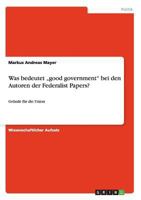 Was bedeutet "good government" bei den Autoren der Federalist Papers? 3638906345 Book Cover