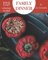 123 Amazing Family Dinner Recipes: A Family Dinner Cookbook to Fall In Love With B08NWWY86B Book Cover