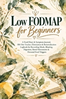 Low Fodmap For Beginners: A Food Diary & Symptom Journal, IBS Diet Tracker, Elimination & Reintroduction Logbook for Recording Meals, Bloating, Digestion, Bowel Movements & Personal Food Triggers 3567038028 Book Cover