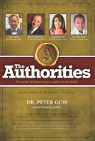 The Authorities - Dr. Peter Goh: Powerful Wisdom from Leaders in the Field 1548710458 Book Cover
