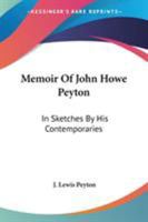 Memoir of John Howe Peyton: In Sketches by His Contemporaries, Together With Some of His Public and Private Letters, Etc., Also a Sketch of Ann M. Peyton 1019247592 Book Cover