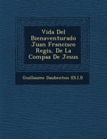 Vida Del Bienaventurado Juan Francisco Regis, De La Compa��a De Jesus 1249619009 Book Cover