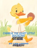 Charlie the Quiet Little Duckling Plays Baseball B0F482JBLH Book Cover