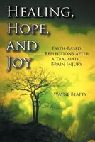 Healing, Hope, and Joy: Faith-Based Reflections after a Traumatic Brain Injury 146344348X Book Cover