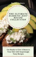 The Ultimate Diabetic Diet Recipe Collection: Get Ready to Give A Boost to Your Diet with Surprisingly Tasty Recipes 1802699805 Book Cover