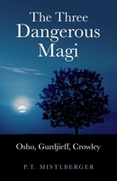 The Three Dangerous Magi: Osho, Gurdjieff, Crowley 184694435X Book Cover