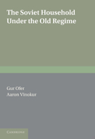 The Soviet Household under the Old Regime: Economic Conditions and Behaviour in the 1970s 0521383986 Book Cover