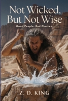 Not Wicked, But Not Wise: Good People. Bad Choices. B0H9FNKDLK Book Cover