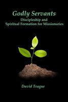 Godly Servants: Discipleship and Spiritual Formation for Missionaries 0615607810 Book Cover