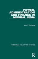 Power, Administration and Finance in Mughal India (Collected Studies, No Cs419) 0860783669 Book Cover
