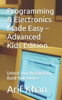 Programming & Electronics Made Easy – Advanced Kids Edition: Unlock Your Imagination. Build Your Future. B0FRV2H23J Book Cover