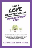 Why I Love Homeschooling Neurodiverse Kids: 25 Parents Share the Joys & Challenges of Educating Their Kids Who Have ADHD, Autism, Dyslexia, Giftedness, or Are Otherwise Differently Wired 1734718412 Book Cover