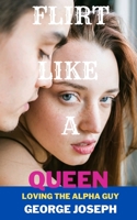 Flirt like a queen: loving the alpha guy B0BGCM31S2 Book Cover