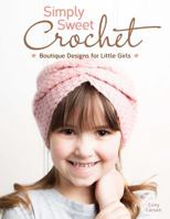 Simply Sweet Crochet: Boutique Designs for Little Girls 157421375X Book Cover