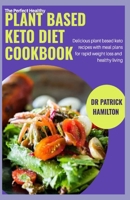 THE PERFECT HEALTHY PLANT BASED KETO DIET COOKBOOK: Delicious plant based keto recipes with meal plans for rapid weight loss and healthy living B08GFD9NLJ Book Cover